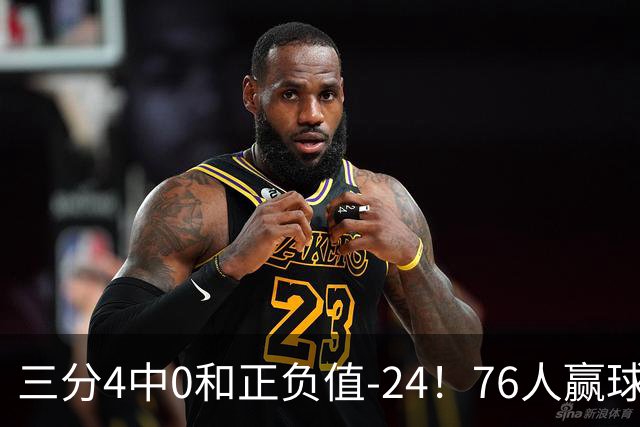 三分4中0&正负值-24！76人赢球他却闷闷不乐，1200万新援险成罪人