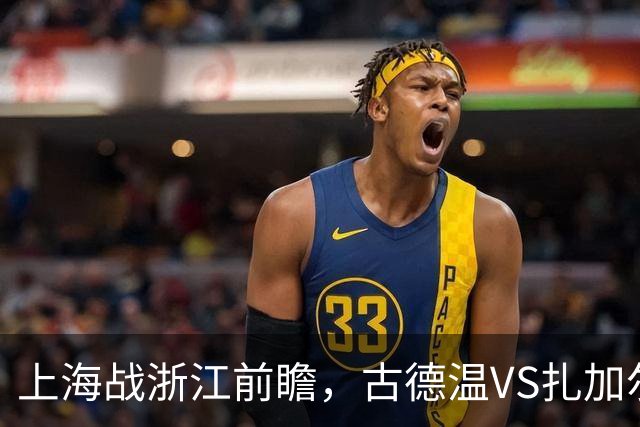 上海战浙江前瞻，古德温VS扎加尔斯，张镇麟李弘权优势明显