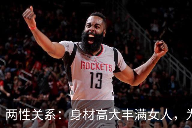 两性关系：身材高大丰满女人，为什么越看越有福气？答案太真实