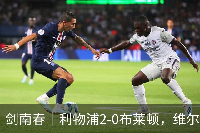 剑南春｜利物浦2-0布莱顿，维尔茨造格罗斯乌龙，伊萨克破门