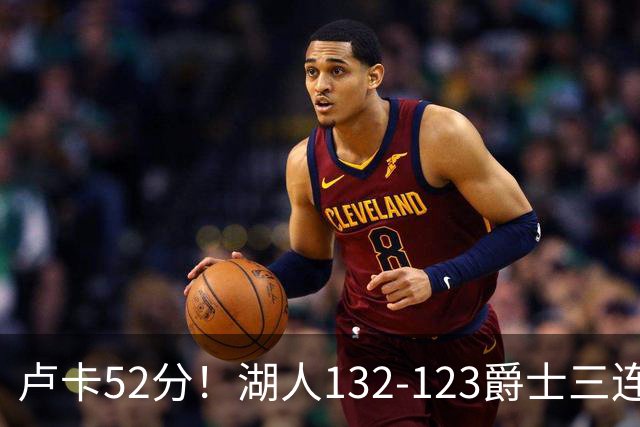 卢卡52分！湖人132-123爵士三连胜，明星效应引导18分大逆转