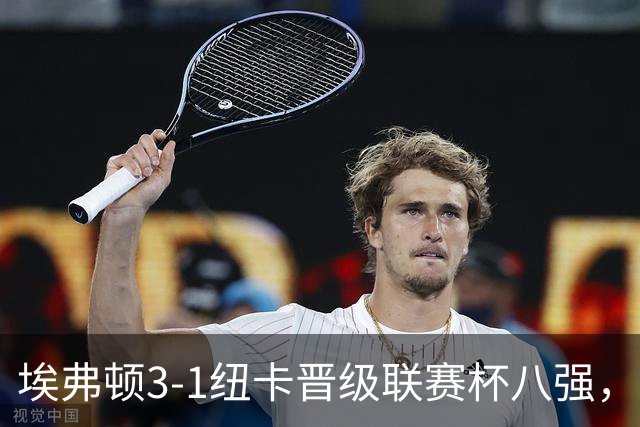 埃弗顿3-1纽卡晋级联赛杯八强，格里利什因违纪缺席