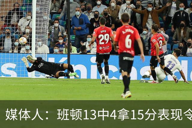 媒体人：班顿13中4拿15分表现令人失望 休赛期曾遭三家俱乐部争抢