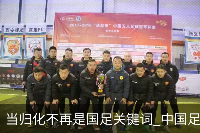 当归化不再是国足关键词 中国足球根基还是本土青训