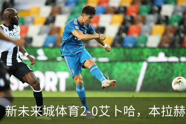 新未来城体育2-0艾卜哈，本拉赫马、拉卡泽特相互传射