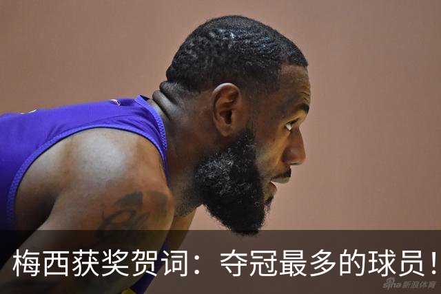 梅西获奖贺词：夺冠最多的球员！热衷慈善！所有人都尊重他！