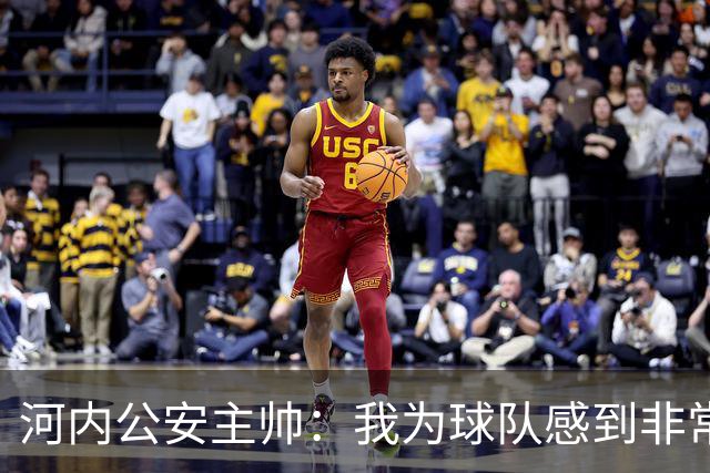 河内公安主帅：我为球队感到非常自豪；我曾被中国队打下课