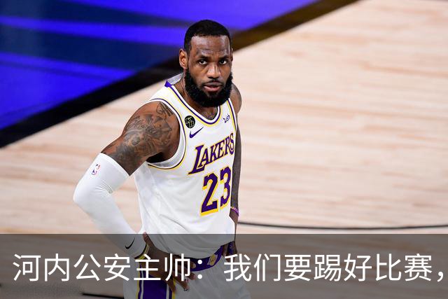 河内公安主帅：我们要踢好比赛，并争取赢得首个积分