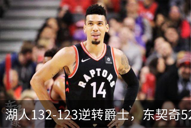湖人132-123逆转爵士，东契奇52+8+10，里夫斯29分，马尔卡宁28分