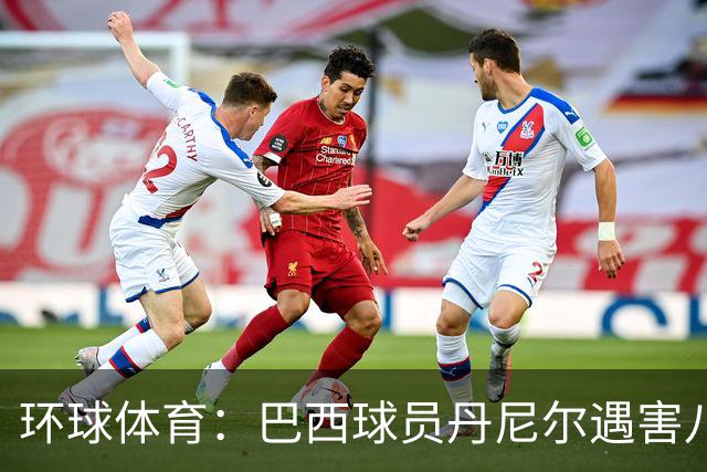 环球体育：巴西球员丹尼尔遇害八年，案件细节再被披露
