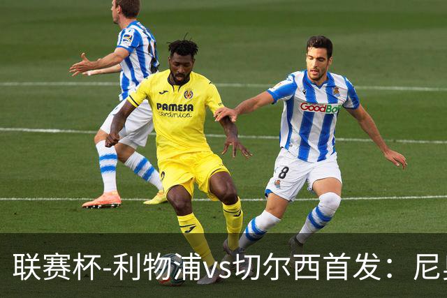 联赛杯-利物浦vs切尔西首发：尼奥尼、库马斯先发，维尔贝克出战