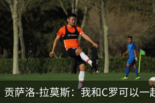 贡萨洛-拉莫斯：我和C罗可以一起上 他回来没人会怪他