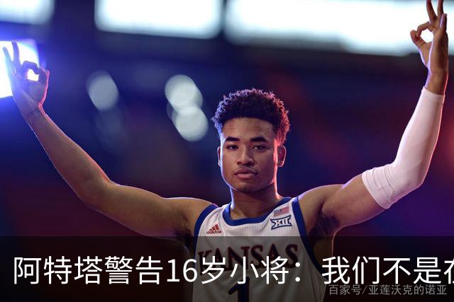 阿特塔警告16岁小将：我们不是在迪士尼乐园