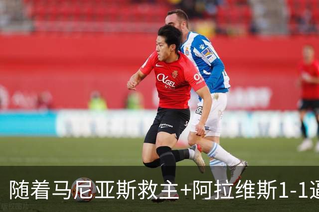 随着马尼亚斯救主+阿拉维斯1-1逼平马拉加，西甲最新积分榜出炉