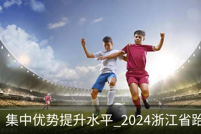 集中优势提升水平 2024浙江省跆拳道训练营启动