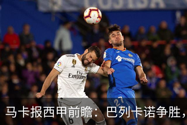 马卡报西甲前瞻：巴列卡诺争胜，桑坦德止颓，黄潜客战有望拿分