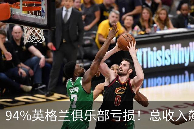94%英格兰俱乐部亏损！总收入飙涨 但近三成俱乐部现金撑不过一月